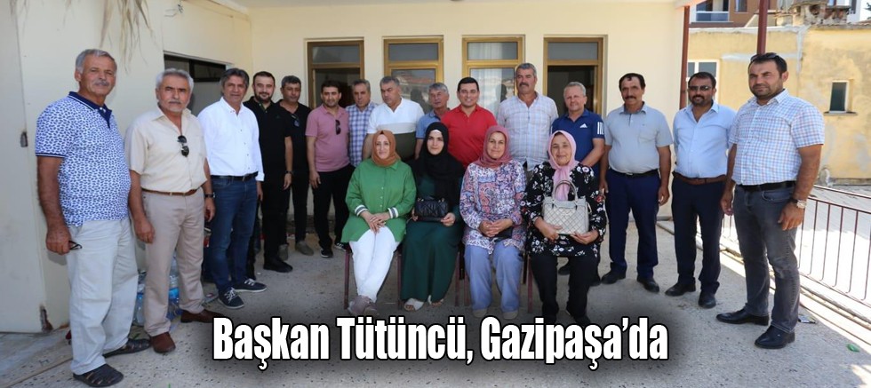 Başkan Tütüncü, Gazipaşa’da