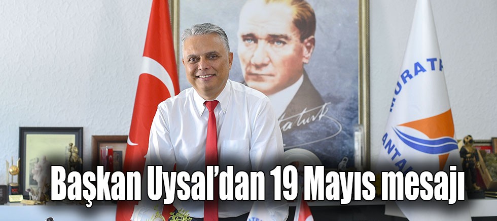 Başkan Uysal’dan 19 Mayıs mesajı