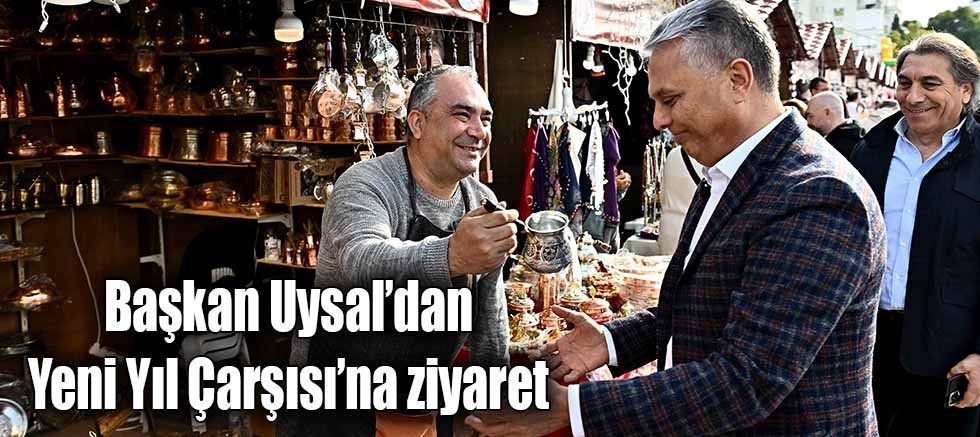 Başkan Uysal’dan Yeni Yıl Çarşısı’na ziyaret