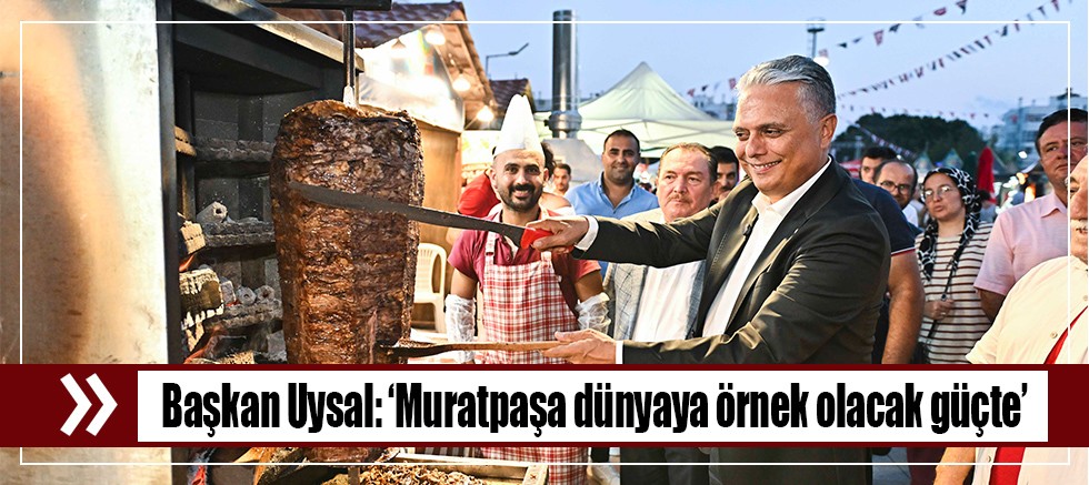 Başkan Uysal, ‘Muratpaşa dünyaya örnek olacak güçte’