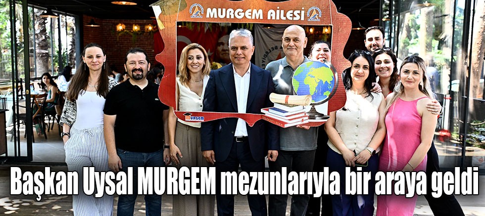 Başkan Uysal MURGEM mezunlarıyla bir araya geldi