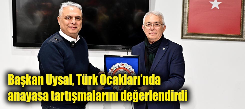Başkan Uysal, Türk Ocakları’nda anayasa tartışmalarını değerlendirdi
