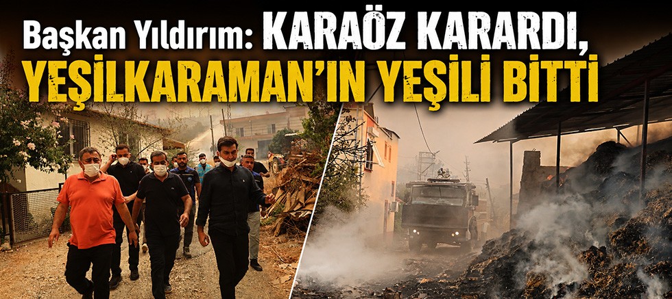 Başkan Yıldırım: Karaöz karardı, Yeşilkaraman'ın yeşili bitti