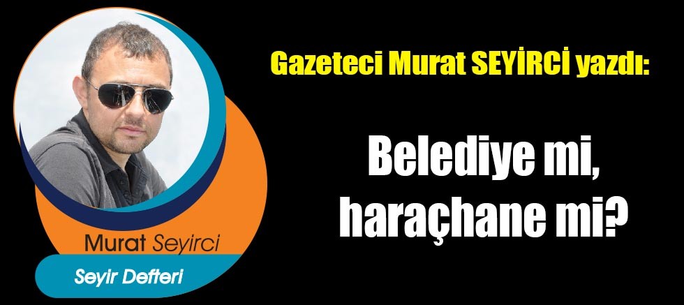 Belediye mi, haraçhane mi?