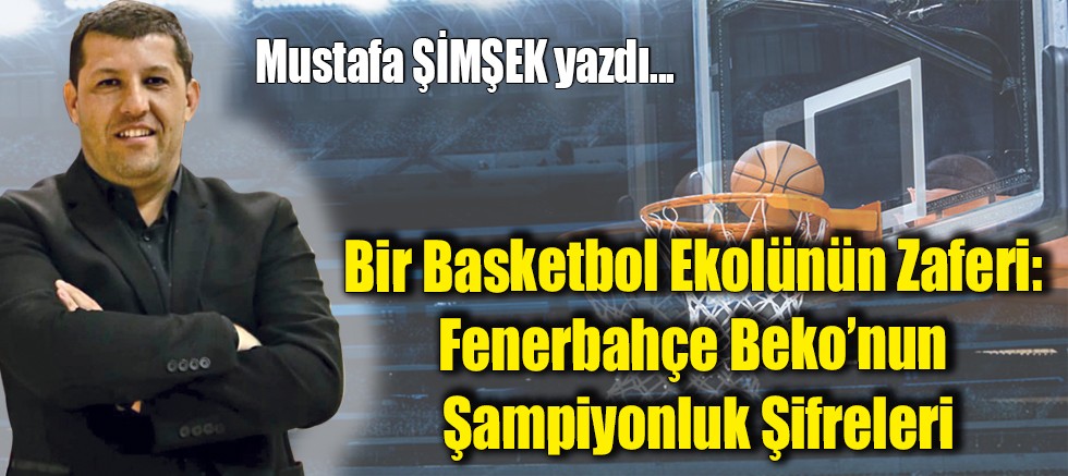 Bir Basketbol Ekolünün Zaferi: Fenerbahçe Beko’nun Şampiyonluk Şifreleri