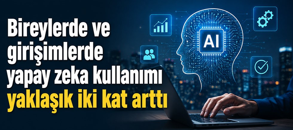 Bireylerde ve girişimlerde yapay zeka kullanımı yaklaşık iki kat arttı