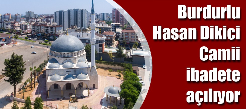 Burdurlu Hasan Dikici Camii ibadete açılıyor