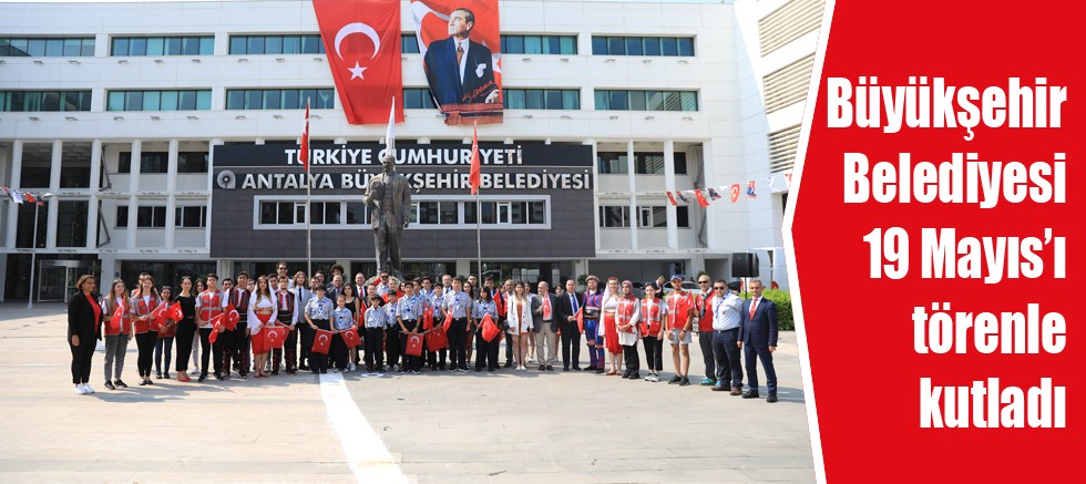 Büyükşehir Belediyesi 19 Mayıs’ı törenle kutladı