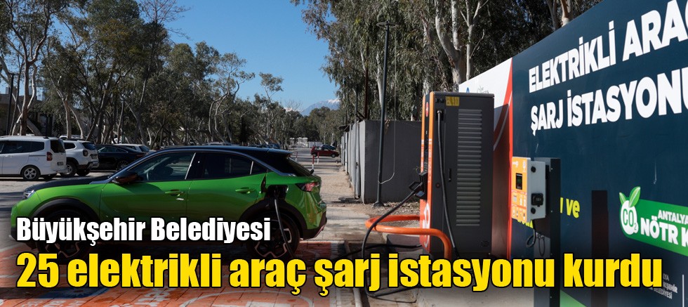 Büyükşehir Belediyesi 25 elektrikli araç şarj istasyonu kurdu