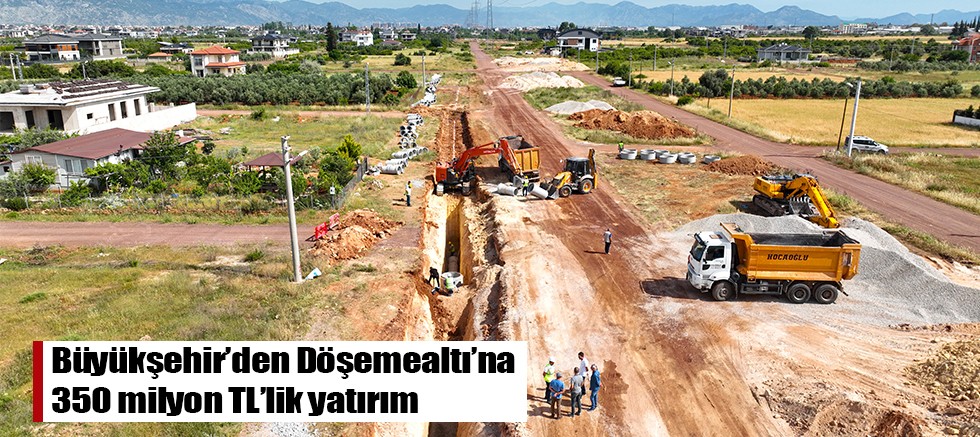 Büyükşehir’den Döşemealtı’na 350 milyon TL’lik yatırım