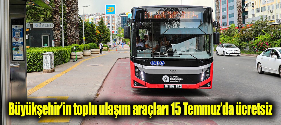 Büyükşehir’in toplu ulaşım araçları 15 Temmuz’da ücretsiz