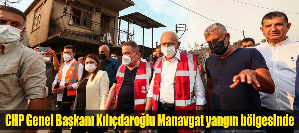 CHP Genel Başkanı Kılıçdaroğlu Manavgat yangın bölgesinde