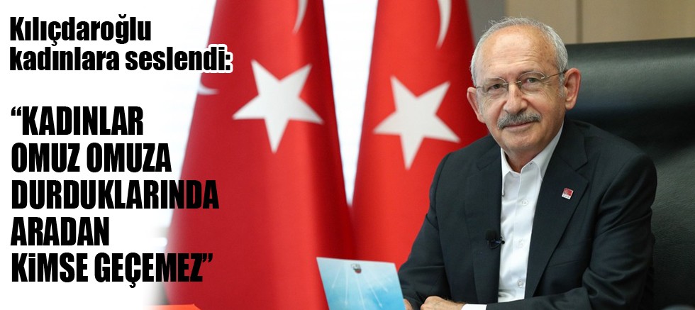 CHP Genel Başkanı ve Cumhurbaşkanı Adayı Kılıçdaroğlu kadınlara seslendi