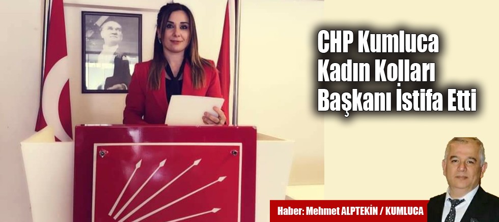 CHP Kumluca Kadın Kolları Başkanı İstifa Etti
