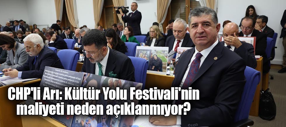 CHP'li Arı: Kültür Yolu Festivali'nin maliyeti neden açıklanmıyor?