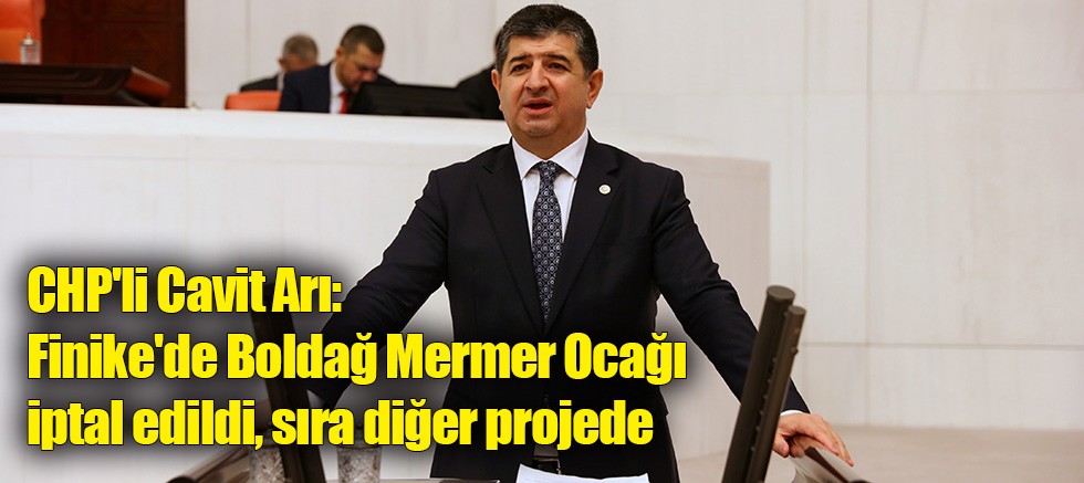 CHP'li Cavit Arı: Finike'de Boldağ Mermer Ocağı iptal edildi, sıra diğer projede