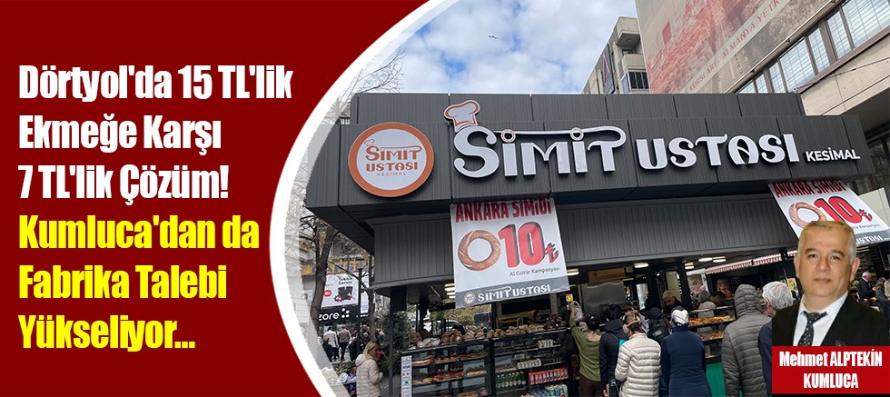 Dörtyol'da 15 TL'lik Ekmeğe Karşı 7 TL'lik Çözüm! Kumluca'dan da Fabrika Talebi Yükseliyor…