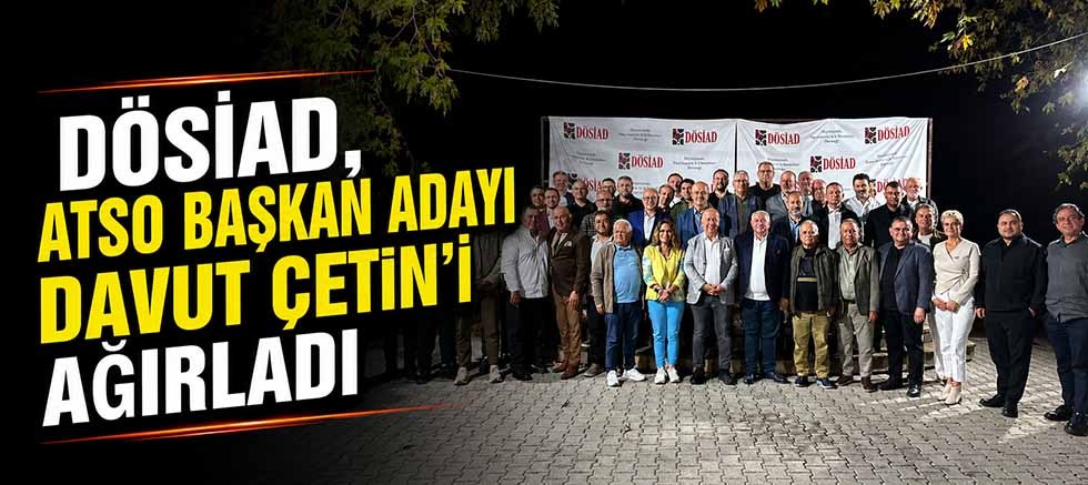 DÖSİAD, ATSO Başkan Adayı Davut Çetin’i ağırladı