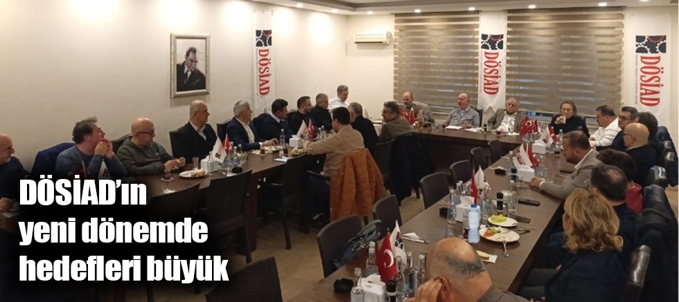 DÖSİAD’ın yeni dönemde hedefleri büyük 