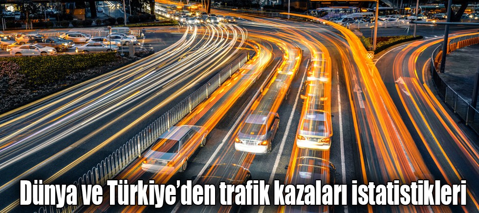 Dünya ve Türkiye’den trafik kazaları istatistikleri