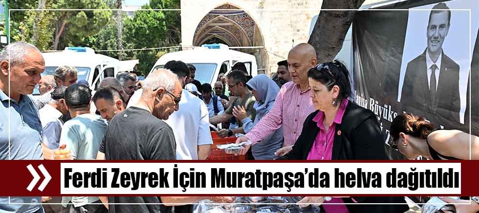 Ferdi Zeyrek İçin Muratpaşa’da helva dağıtıldı