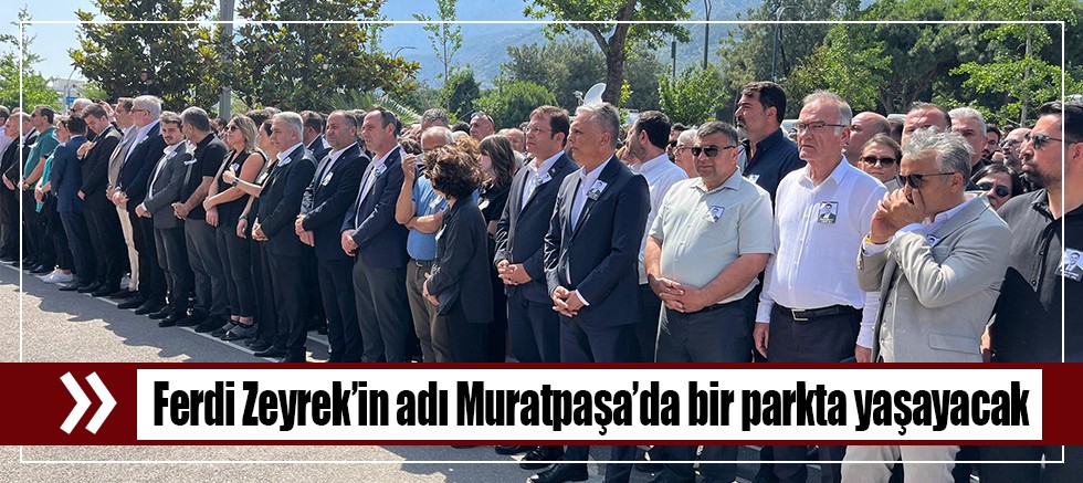 Ferdi Zeyrek’in adı Muratpaşa’da bir parkta yaşayacak
