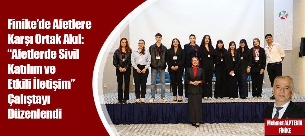 Finike’de Afetlere Karşı Ortak Akıl: “Afetlerde Sivil Katılım ve Etkili İletişim” Çalıştayı Düzenlendi