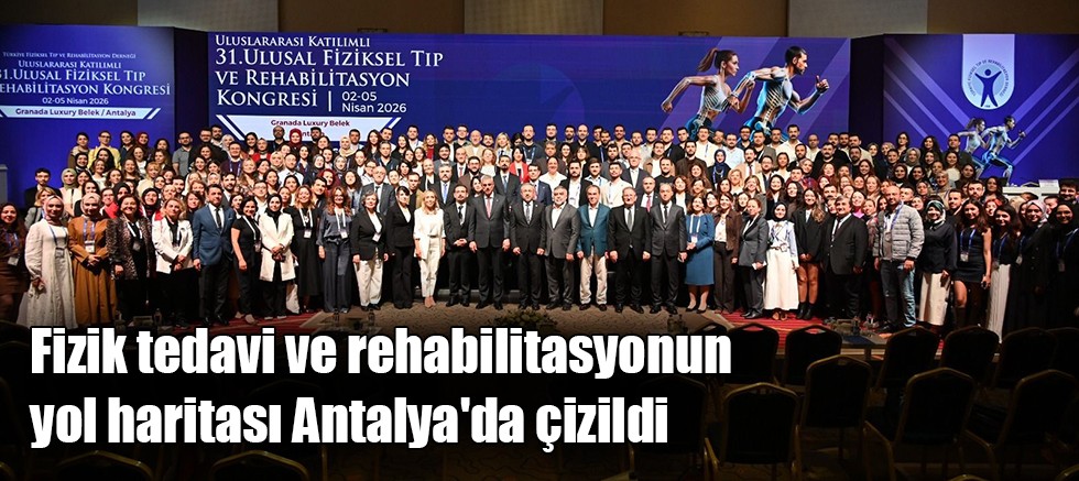 Fizik tedavi ve rehabilitasyonun yol haritası Antalya'da çizildi