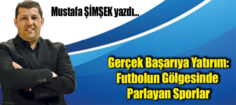Gerçek Başarıya Yatırım: Futbolun Gölgesinde Parlayan Sporlar