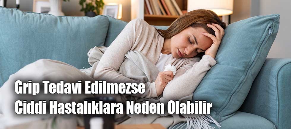 Grip Tedavi Edilmezse Ciddi Hastalıklara Neden Olabilir