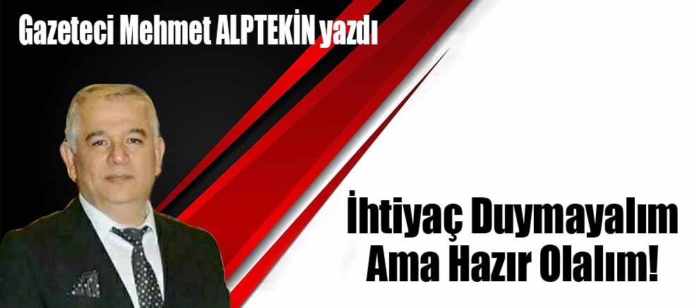 İhtiyaç Duymayalım Ama Hazır Olalım!