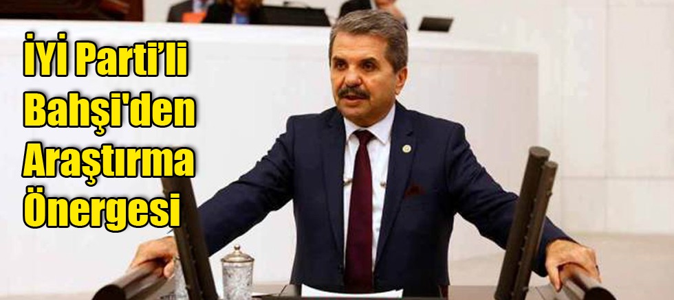İYİ Parti Antalya Milletvekili Feridun Bahşi'nin Araştırma Önergesi