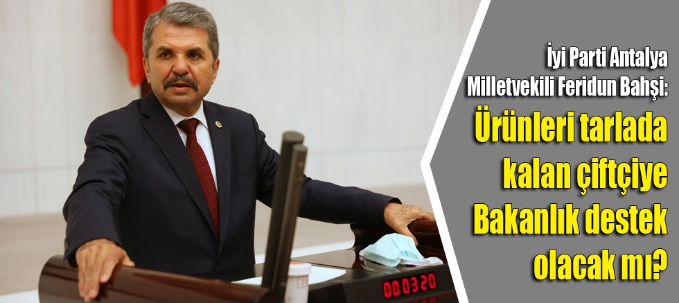 İYİ Parti Antalya Mv. Feridun Bahşi'den Tarım Bakanına Halk Pazarı sorusu