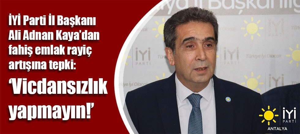 İYİ Parti İl Başkanı Ali Adnan Kaya’dan fahiş emlak rayiç artışına tepki: ‘Vicdansızlık yapmayın!’