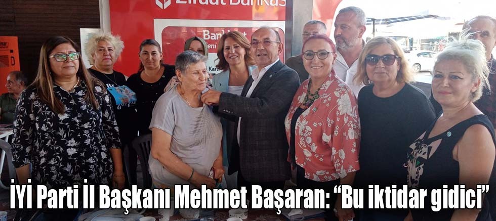 İYİ Parti İl Başkanı Mehmet Başaran: “Bu iktidar gidici”