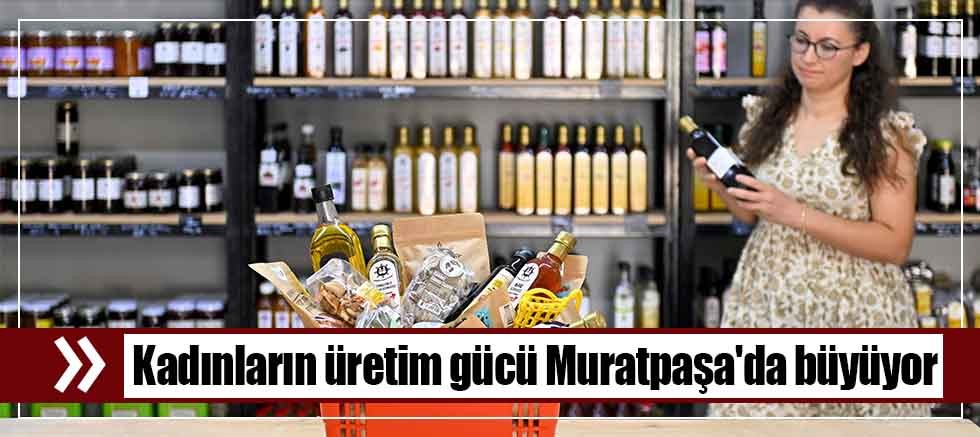 Kadınların üretim gücü Muratpaşa'da büyüyor