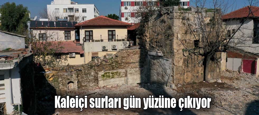 Kaleiçi surları gün yüzüne çıkıyor