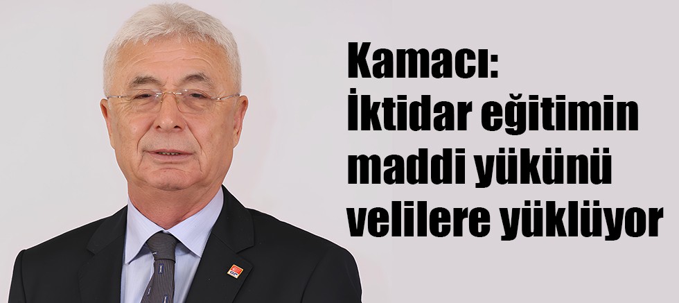 Kamacı: İktidar eğitimin maddi yükünü velilere yüklüyor