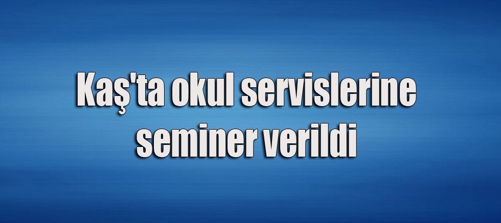 Kaş'ta okul servislerine seminer verildi