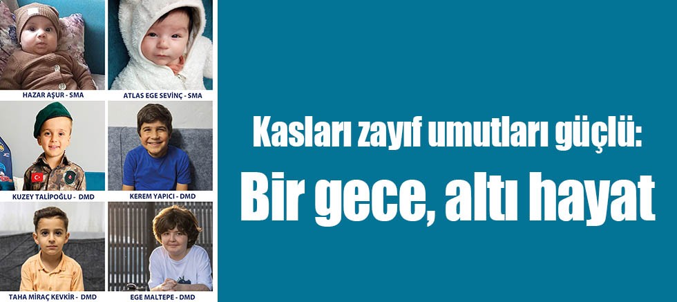 Kasları zayıf umutları güçlü: Bir gece, altı hayat