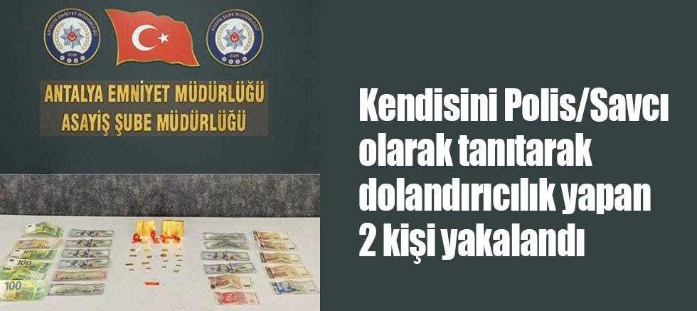 Kendisini Polis/Savcı Olarak Tanıtarak Dolandırıcılık Yapan 2 Kişi Yakalandı