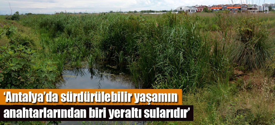Kent Konseyi Çevre Çalışma Grubu: ‘Antalya’da sürdürülebilir yaşamın anahtarlarından biri yeraltı sularıdır’