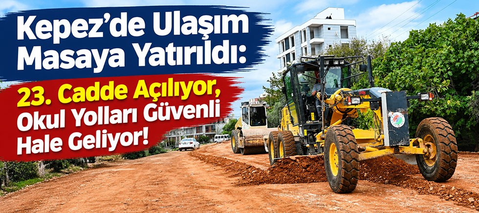 Kepez’de Ulaşım Masaya Yatırıldı: 23. Cadde Açılıyor, Okul Yolları Güvenli Hale Geliyor!