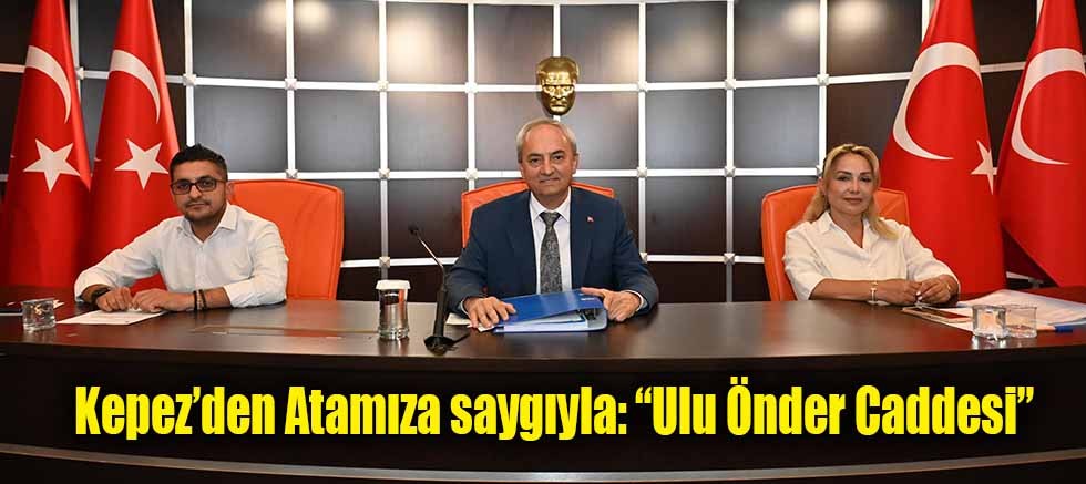 Kepez’den Atamıza saygıyla: “Ulu Önder Caddesi”