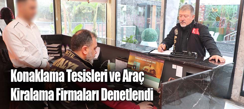 Konaklama Tesisleri ve Araç Kiralama Firmaları Denetlendi