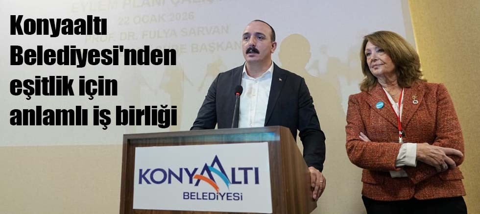 Konyaaltı Belediyesi'nden eşitlik için anlamlı iş birliği