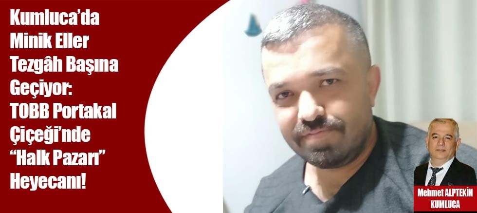Kumluca’da Minik Eller Tezgâh Başına Geçiyor: TOBB Portakal Çiçeği’nde “Halk Pazarı” Heyecanı!
