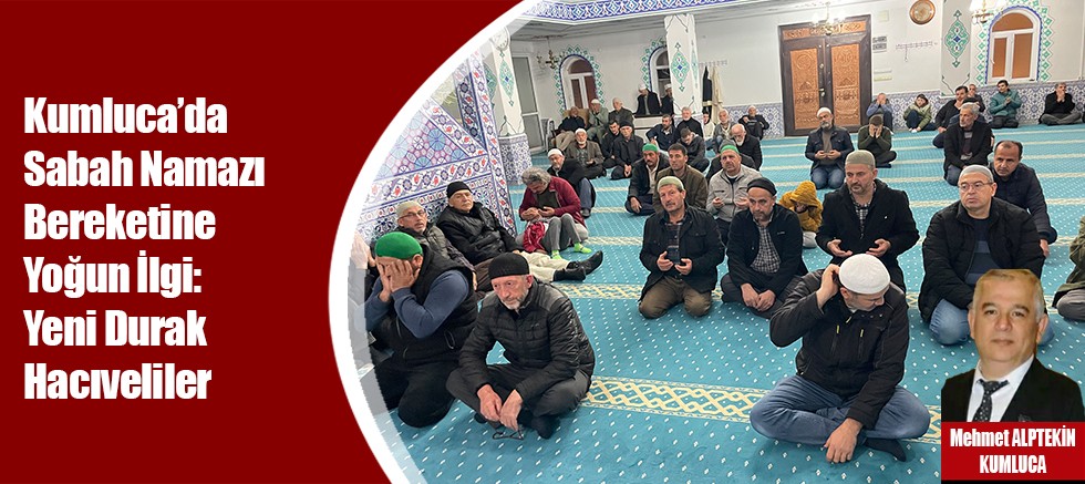 Kumluca’da Sabah Namazı Bereketine Yoğun İlgi: Yeni Durak Hacıveliler
