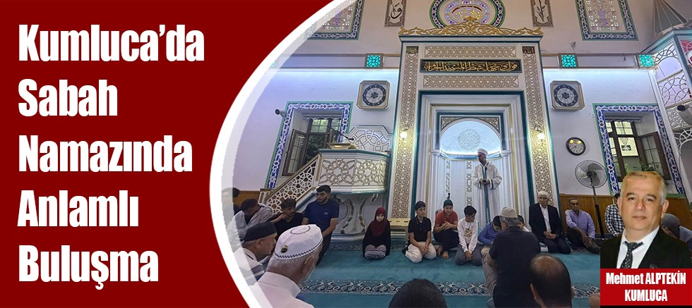 Kumluca’da Sabah Namazında Anlamlı Buluşma