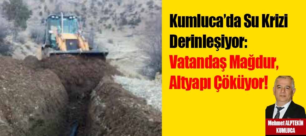 Kumluca’da Su Krizi Derinleşiyor: Vatandaş Mağdur, Altyapı Çöküyor!